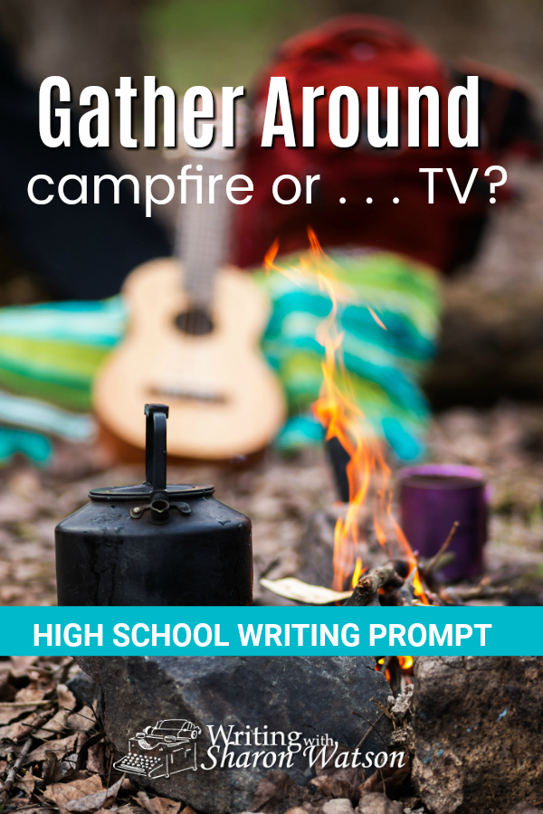 High School Writing Prompt - Gathering around the TV can feel very different from gathering around a campfire. Make a list of the similarities and one of the differences of these two experiences. #homeschool #homeschoolwriting #writingprompts #highschoolwriting