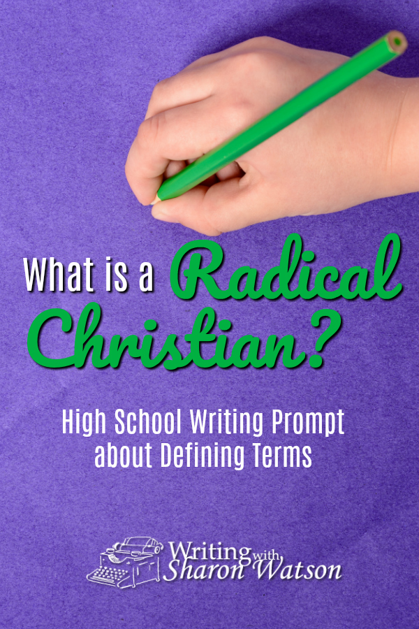 High School Writing Prompt - As a writer, it is important to define your terms. In fact, it's one of your jobs. Read two definitions of the term "Radical Christianity" and then define it yourself. #homeschool #homeschoolwriting #writingprompts #homeschoolhighschool