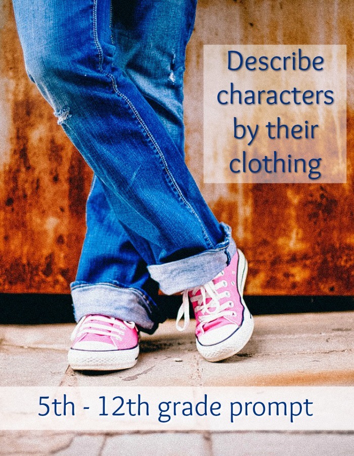 HIGH SCHOOL WRITING PROMPT: Does clothing make the man? In fiction writing, it does! What do you want readers to know about your character? Use clothing to describe him or her.