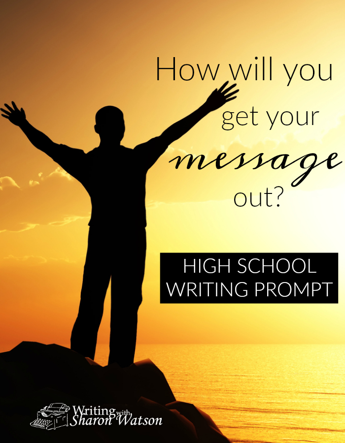 High School Writing Prompt -- You have an idea, a goal, a message. But how will you get your message out? Which method will you use? Read these examples and then give it a try.