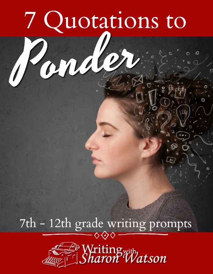 Give your 7th - 12th graders something to ponder with these intriguing, thought-provoking quotations by famous people. Many options for each quotation. #homeschool #writing #writingprompts #highschool #middleschool